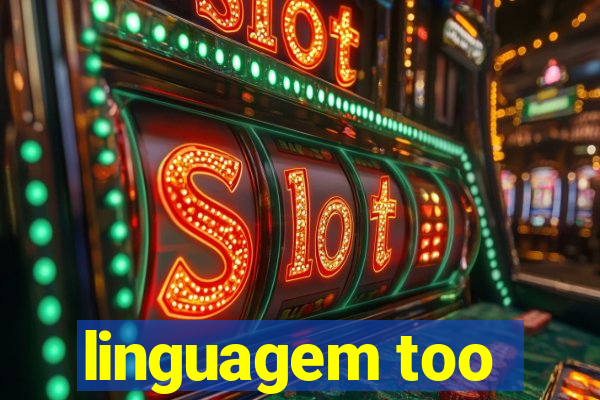 linguagem too